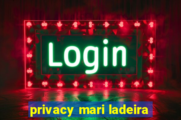 privacy mari ladeira